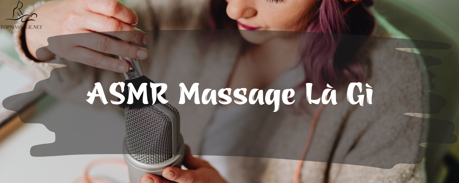 ASMR Massage Là Gì? Lợi Ích Của Phương Pháp Này Đem Lại